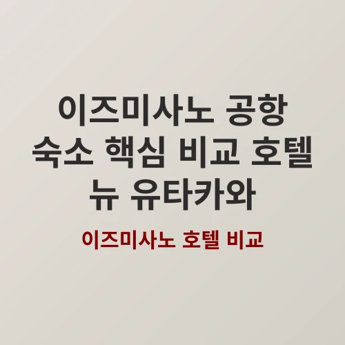 간사이 공항 근처 숙소 고민 끝 이즈미사노 호텔 비교 완벽 가이드