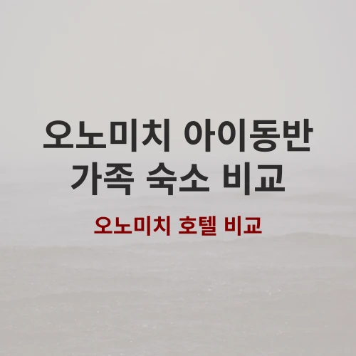오노미치 가족 여행 숙소 추천 후회 없는 선택을 위한 비밀