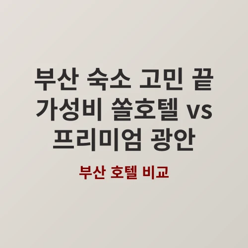 부산 여행 예산 아껴주는 쏠호텔 vs 힐링 끝판왕 광안 하우스, 어디로 갈까?