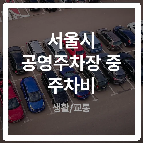 단 10분 댔는데 요금 폭탄? 서울시 공영주차장 중 30분 vs 5분 단위 꼭 따져라